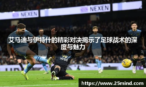 艾马迪与伊特什的精彩对决揭示了足球战术的深度与魅力